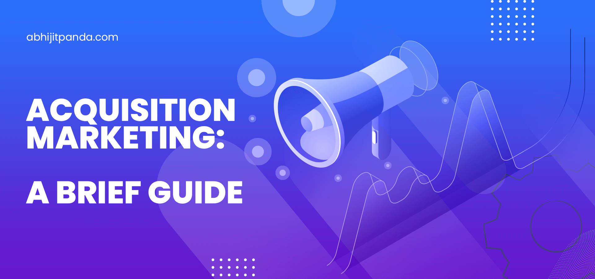 Acquisition Marketing Strategy: A Brief Guide